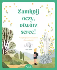 Zamknij oczy otwórz serce Medytacje chrześcijańskie dla młodzieży Książki Religia