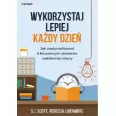 Wykorzystaj lepiej każdy dzień Jak zoptymalizować 6 kluczowych obszarów codziennej rutyny Książki Nauki humanistyczne