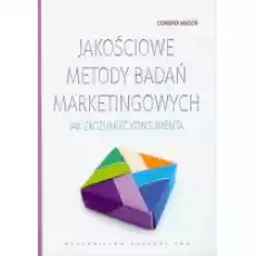 Jakościowe metody badań marketingowych Jak zrozumieć konsumenta Książki Podręczniki i lektury