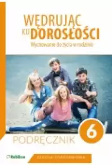 Wędrując ku dorosłości Wychowanie do życia w rodzinie Podręcznik dla klasy 6 szkoły podstawowej Książki Podręczniki i lektury