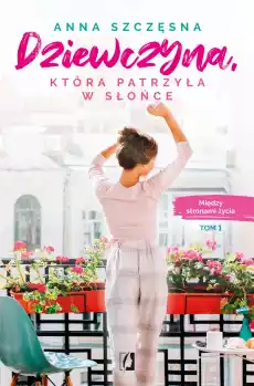 Dziewczyna która patrzyła w słońce Między stronami życia Tom 1 Książki Literatura obyczajowa