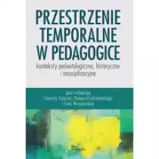 Przestrzenie temporalne w pedagogice konteksty pedeutologiczne historyczne i resocjalizacyjne Książki Nauki humanistyczne