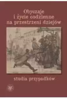 Obyczaje i życie codzienne na przestrzeni dziejów Książki Nauki humanistyczne