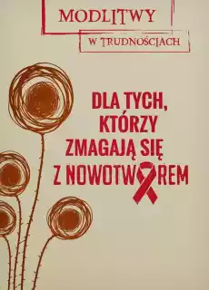 Dla tych którzy zmagają się z nowotworem modlitwy w trudnościach Książki Religia