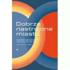 Dobrze nastrojone miasto Czego współczesna nauka pradawne cywilizacje i ludzka natura mogą nas nauczyć o przyszłości życia w m Książki Kultura i sztuka