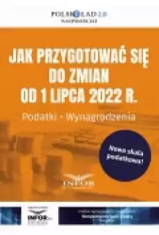 Jak przygotować się do zmian od 1 lipca 2022 r Podatki Wynagrodzenia Książki Ebooki