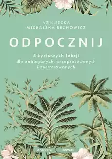 Odpocznij 5 życiowych lekcji dla zabieganych przepracowanych i zestresowanych Książki Poradniki