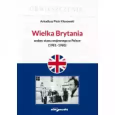 Wielka Brytania wobec stanu wojennego w Polsce Książki Historia