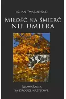 Miłość na śmierć nie umiera Książki Religia