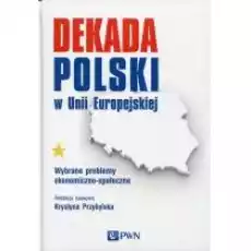 Dekada Polski w Unii Europejskiej Książki Biznes i Ekonomia