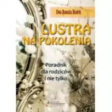 Lustra na pokolenia Poradnik dla rodziców i nie Książki Poradniki