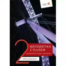 Matematyka z plusem 2 Podręcznik do liceum i technikum Zakres rozszerzony Po szkole podstawowej Książki Podręczniki i lektury