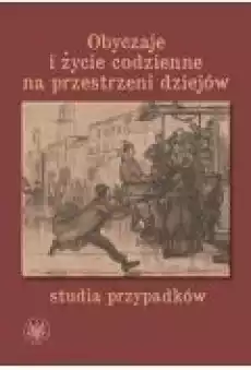 Obyczaje i życie codzienne na przestrzeni dziejów Książki Ebooki