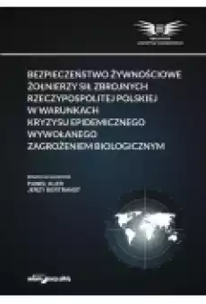 Bezpieczeństwo żywnościowe żołnierzy Sił Zbrojnych Rzeczypospolitej Polskiej w warunkach kryzysu epidemicznego wywołanego zagroż Książki Historia