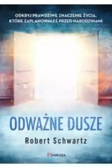 Odważne dusze Odkryj prawdziwe znaczenie życia które zaplanowałeś przed narodzinami Książki Ezoteryka senniki horoskopy