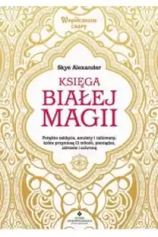 Księga białej magii Potężne zaklęcia amulety i talizmany które przyniosą Ci miłość pieniądze zdrowie i ochronę Książki Audiobooki