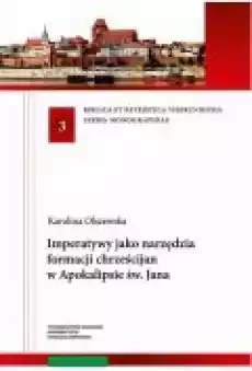 Imperatywy jako narzędzia formacji chrześcijan w Apokalipsie św Jana Książki Religia