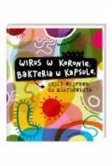 Wirus w koronie bakteria w kapsule czyli wyprawa do mikroświata Książki Dla dzieci