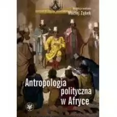 Antropologia polityczna w Afryce Książki Nauki humanistyczne