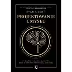 Projektowanie umysłu Odkryj psychologiczne algorytmy dzięki którym przeprogramujesz swój mózg Książki Nauki humanistyczne