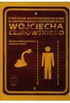 Strategie autoprezentacyjne w reportażach podróżniczych Wojciecha Cejrowskiego Książki Ebooki