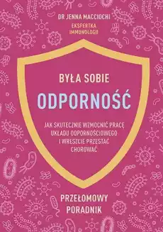 Była sobie odporność Jak skutecznie wzmocnić pracę układu odpornościowego i wreszcie przestać chorować Książki Kucharskie