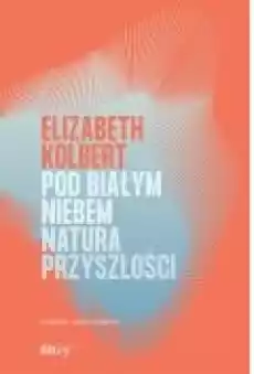 Pod białym niebem Natura przyszłości Książki Literatura faktu