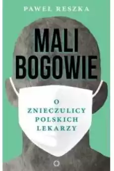 Mali bogowie O znieczulicy polskich lekarzy Książki Biograficzne