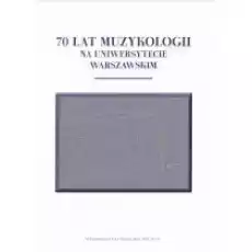 70 lat muzykologii na uniwersytecie warszawskim Książki Kultura i sztuka