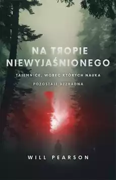 Na tropie niewyjaśnionego Tajemnice wobec których nauka pozostaje bezradna Książki Literatura faktu