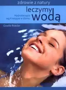 Leczymy wodą Hydroterapia wg Kneippa w domu Książki Poradniki