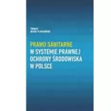 Prawo sanitarne w systemie prawnej ochrony środowiska w Polsce Książki Prawo akty prawne