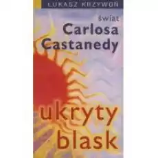 Ukryty blask Świat Carlosa Castanedy Książki Nauki humanistyczne