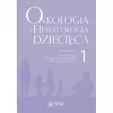 Onkologia i hematologia dziecięca Tom 1 Książki Nauki ścisłe