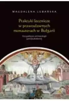 Praktyki lecznicze w prawosławnych monasterach w Bułgarii Książki Ebooki