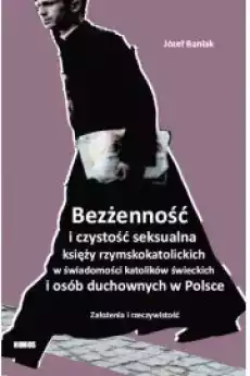 Bezżenność i czystość seksualna księży rzymskokatolickich w świadomości katolików świeckich i osób duchownych w Polsce Książki Audiobooki