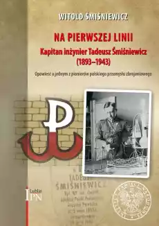 Na pierwszej linii Kapitan Inżynier Tadeusz Śmiśniewicz 1893 1943 Książki Biograficzne