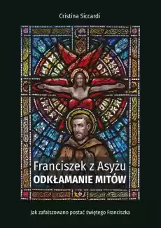 Franciszek z Asyżu Odkłamanie mitów Książki Religia