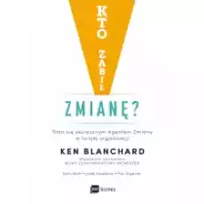 Kto zabił zmianę Stań się skutecznym Agentem Zmiany w twojej organizacji Książki Nauki humanistyczne