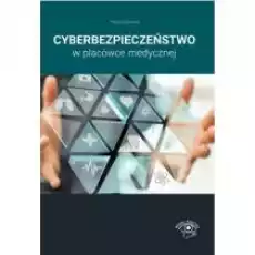 Cyberbezpieczeństwo w placówce medycznej Książki Prawo akty prawne