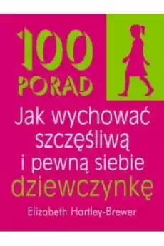 100 porad jak wychować szczęśliwą i pewną siebie Książki Poradniki