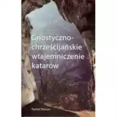 Gnostycznochrześcijańskie wtajemniczenie katarów Książki Religia