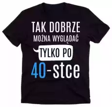 męska koszulka na 40 urodziny tak dobrze możn a wyglądać tylko po 40 Odzież obuwie dodatki Odzież męska Koszulki męskie