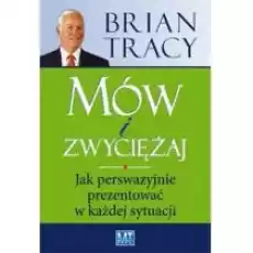 Mów i zwyciężaj Jak perswazyjnie prezentować w każdej sytuacji Książki Nauki humanistyczne