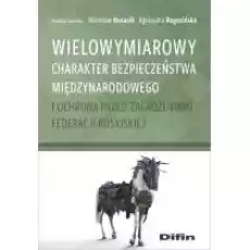 Wielowymiarowy charakter bezpieczeństwa międzynarodowego i ochrona przed zagrożeniami Federacji Rosyjskiej Książki Nauki humanistyczne