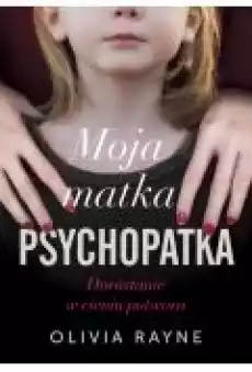 Moja matka psychopatka Dorastanie w cieniu potwora Książki Ebooki