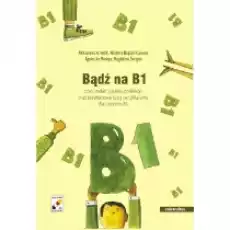 Bądź na B1 Zbiór zadań z języka polskiego oraz przykładowe testy certyfikatowe dla poziomu B1 Książki Podręczniki i lektury