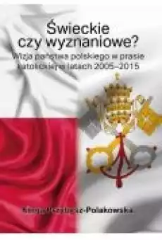 Świeckie czy wyznaniowe Wizja państwa polskiego w prasie katolickiej w latach 2005ndash2015 Książki Ebooki