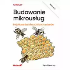 Budowanie mikrousług Projektowanie drobnoziarnistych systemów Książki Nauki ścisłe