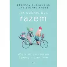 Jak dobrze być razem Więzi dzięki którym żyjemy szcześliwie Książki Nauki humanistyczne